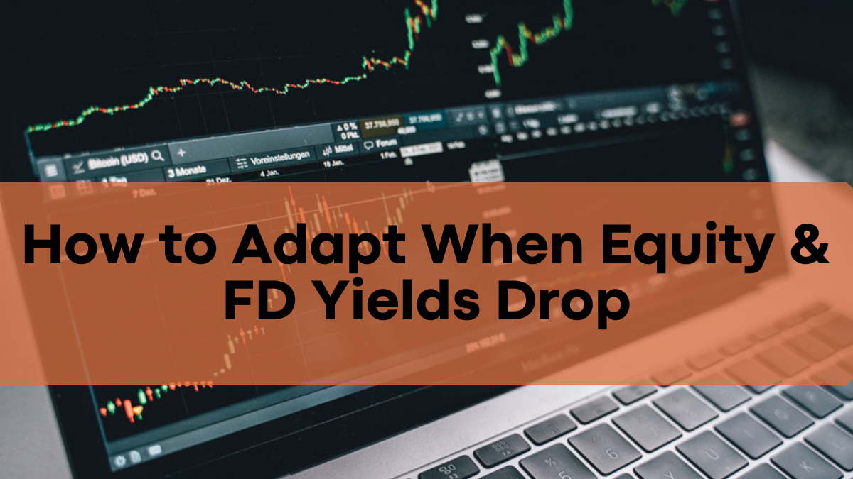 Navigating Uncertain Markets – How to Adapt When Equity & FD Yields Drop