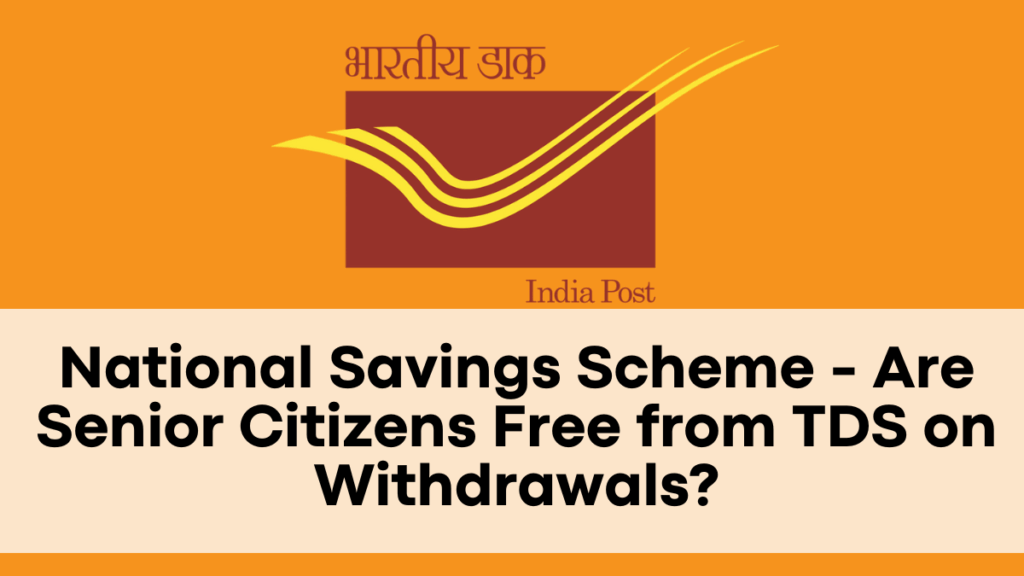 National Savings Scheme - Are Senior Citizens Free from TDS on Withdrawals?