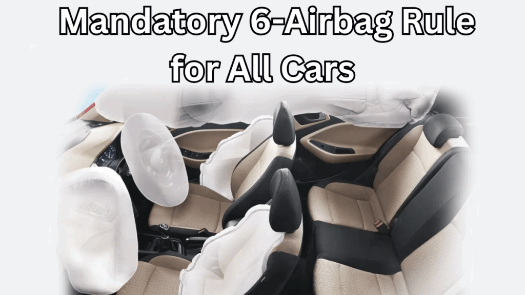 Govt Planning Mandatory 6-Airbag Rule for All Cars by December 2025 – Impact on Prices