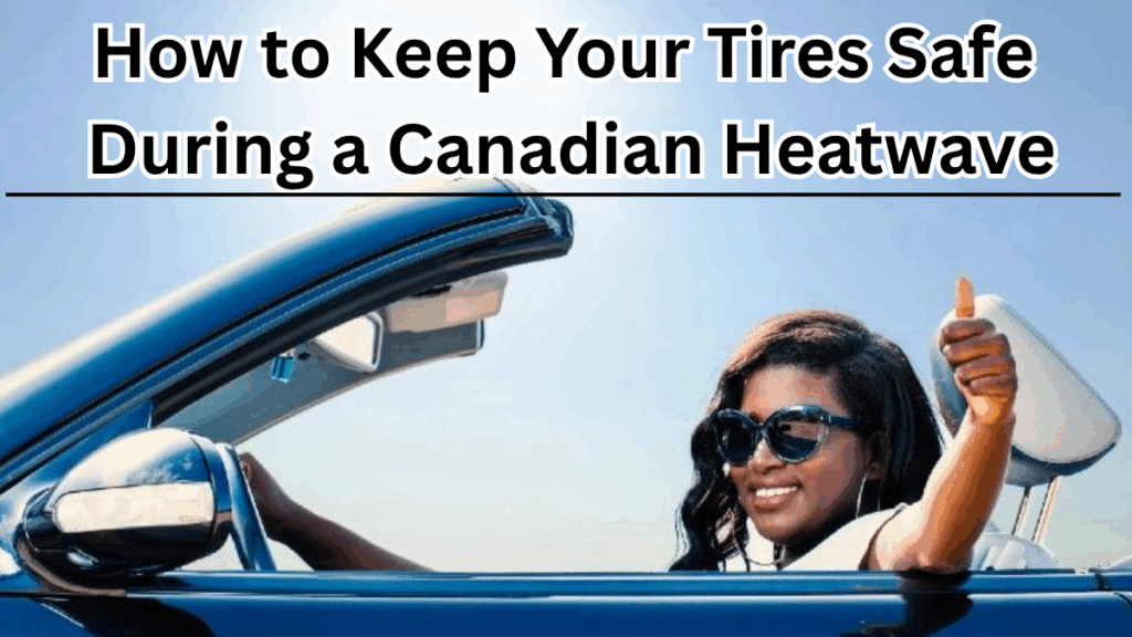 How to Keep Your Tires Safe During a Canadian Heatwave