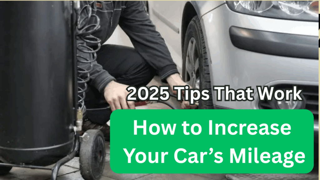 How to Increase Your Car’s Mileage – 2025 Tips That Work